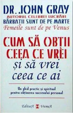 Coperta cărții Cum sa obtii ceea ce vrei si sa vrei ceea ce ai