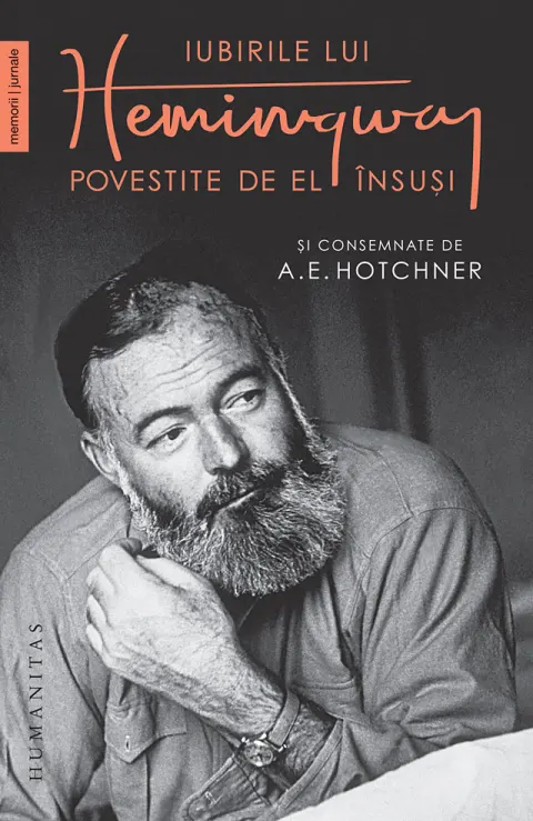 Coperta cărții Iubirile lui Hemingway povestite de el insusi si consemnate de A.E. Hotchner - A.E. Hotchner, Ernest Hemingway