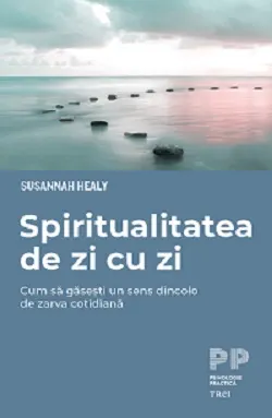 Coperta cărții Spiritualitatea de zi cu zi. Cum să găsești un sens dincolo de zarva cotidiană