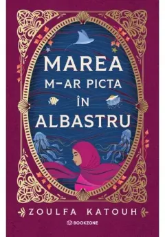 Coperta cărții Marea m-ar picta in albastru - Zoulfa Katouh