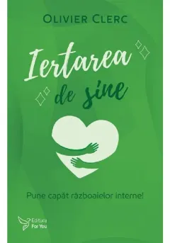 Coperta cărții Iertarea de sine. Pune capat razboaielor interne!
