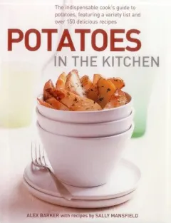 Coperta cărții Potatoes In The Kitchen The Indispensable Cooks Guide To Potatoes Featuring A Variety List And Over 150 Delicious Recipes