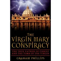 Coperta cărții The Virgin Mary Conspiracy: The True Father of Christ and the Tomb of the Virgin
