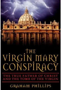 Coperta cărții The Virgin Mary Conspiracy: The True Father of Christ and the Tomb of the Virgin