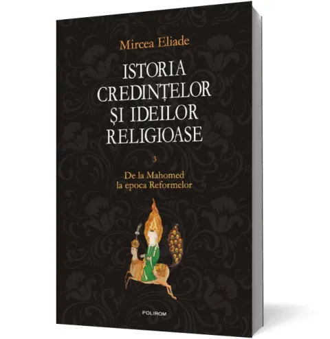 Coperta cărții Istoria credintelor si ideilor religioase Vol.3: De la Mahomed la epoca Reformelor
