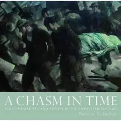 Coperta cărții A Chasm in Time : Scottish War Art and Artists in the Twentieth Century