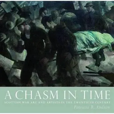Coperta cărții A Chasm in Time : Scottish War Art and Artists in the Twentieth Century