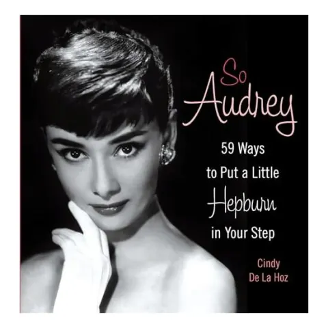 Coperta cărții So Audrey 59 Ways To Put A Little Hepburn In Your Step, Cindy De La Hoz