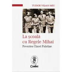 Coperta cărții La scoala cu Regele Mihai. Povestea Clasei Palatine