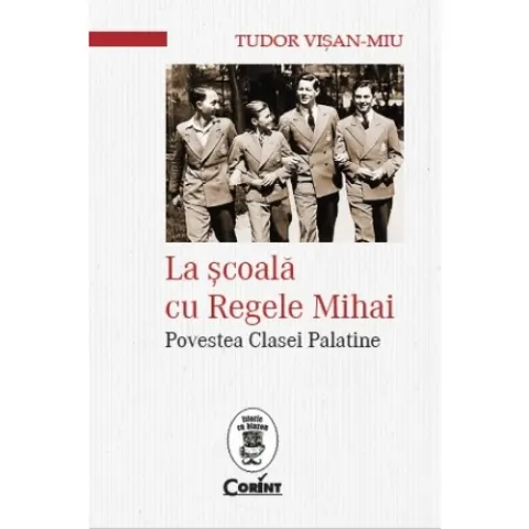 Coperta cărții La scoala cu Regele Mihai. Povestea Clasei Palatine
