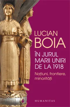 Coperta cărții In jurul Marii Uniri de la 1918. Natiuni, frontiere, minoritati