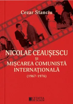 Coperta cărții Nicolae Ceausescu si miscarea comunista internationala (1967-1976)