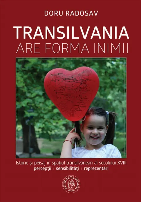 Coperta cărții Transilvania are forma inimii. Istorie si peisaj in spatiul transilvanean al secolului XVIII