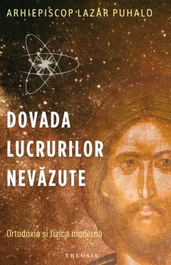 Coperta cărții Dovada lucrurilor nevazute. Ortodoxia si fizica moderna