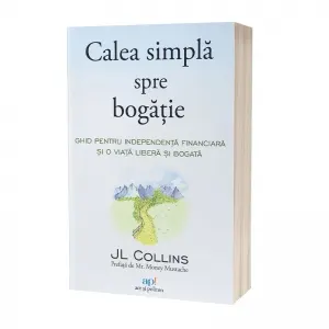 Coperta cărții Calea simpla spre bogatie. Ghid pentru independenta financiara si o viata libera si bogata