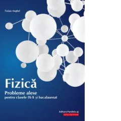 Coperta cărții Fizica. Probleme alese pentru clasele IX-X si bacalaureat