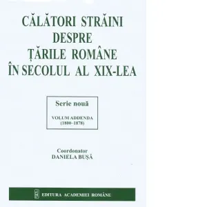 Coperta cărții Calatori straini despre Tarile Romane in secolul al XIX-lea. Serie noua volum ADDENDA (1800-1878)
