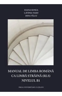 Coperta cărții Manual de limba romana ca limba straina (RLS). Nivelul B1 - Ioana Sonea, Lavinia Vasiu, Dina Vilcu