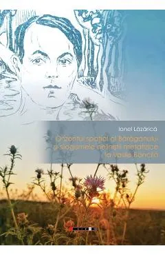 Coperta cărții Orizontul spatial al Baraganului si silogismele nelinistii metafizice la Vasile Bancila