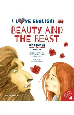 Coperta cărții I Love English. Beauty and the Beast. Ed. bilingva engleza-romana. Nivel A2 - Jeanne-Marie Leprince de Beaumont