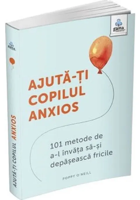 Coperta cărții Ajută-ți copilul anxios. 101 metode de a-l învăța să-și depășească fricile