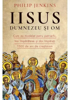 Coperta cărții Iisus, Dumnezeu si Om. Cum au modelat patru patriarhi, trei împărătese și doi împărați 1500 de ani de creștinism
