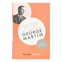 Coperta cărții Maximum Volume: The Life of Beatles Producer George Martin, the Early Years, 1926-1966