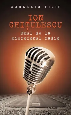 Coperta cărții Ion Ghițulescu, omul de la microfonul radio