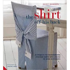 Coperta cărții Shirt Off His Back: 30 Projects for Transforming Everyday Shirts Into a Range of Home Accessories