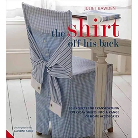 Coperta cărții Shirt Off His Back: 30 Projects for Transforming Everyday Shirts Into a Range of Home Accessories