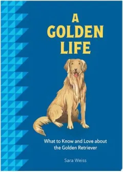Coperta cărții A Golden Life What to Know and Love about the Golden Retriever