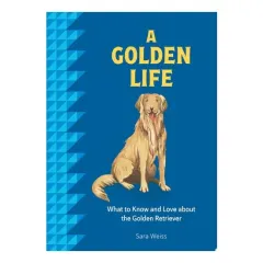 Coperta cărții A Golden Life What to Know and Love about the Golden Retriever
