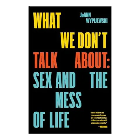 Coperta cărții What We Don't Talk About, Joann Wypijewski