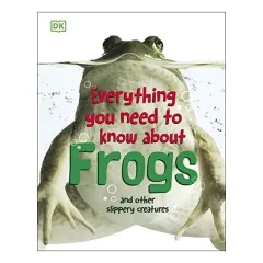 Coperta cărții Everything you need to know about frogs and other slippery creatures, DK