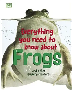 Coperta cărții Everything you need to know about frogs and other slippery creatures, DK