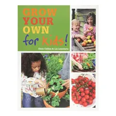 Coperta cărții Grow Your Own for Kids, Chris Collins, Leendertz Lia