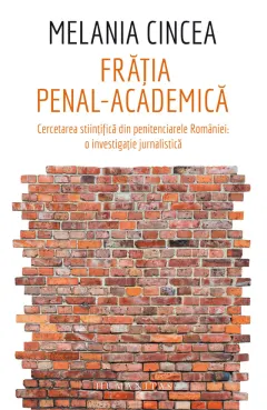 Coperta cărții Fratia penal-academica. Cercetarea stiintifica din penitenciarele Romaniei: o investigatie jurnalistica
