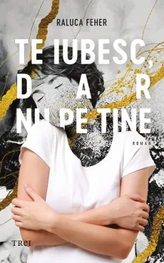 Coperta cărții Te iubesc, dar nu pe tine