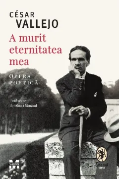 Coperta cărții A murit eternitatea mea. Opera poetică