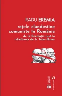 Coperta cărții Retele clandestine comuniste in Romania. De la revolutia rusa la rebeliunea de la Tatar-Bunar