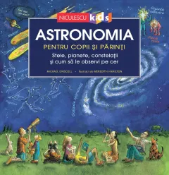 Coperta cărții Astronomia pentru copii și părinți. Stele, planete, constelații și cum să le observi pe cer (Ediție cartonată)