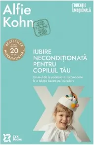 Coperta cărții Iubire neconditionata pentru copilul tau. Drumul de la pedepse si recompense la o relatie bazata pe incredere (Editia a II-a)