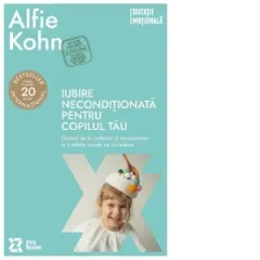 Coperta cărții Iubire neconditionata pentru copilul tau. Drumul de la pedepse si recompense la o relatie bazata pe incredere (Editia a II-a)