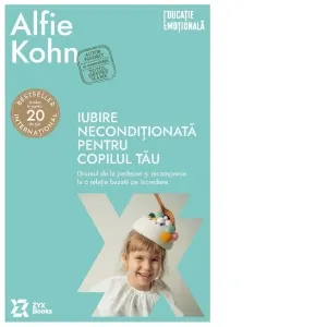 Coperta cărții Iubire neconditionata pentru copilul tau. Drumul de la pedepse si recompense la o relatie bazata pe incredere (Editia a II-a)