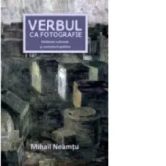 Coperta cărții Verbul ca fotografie - Disidente culturale ai comentarii politice