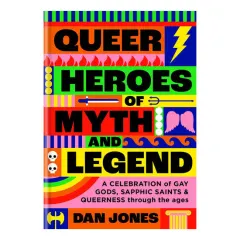 Coperta cărții Queer heroes of myth and legend: a celebration of gay gods, sapphic saints and queerness through the ages