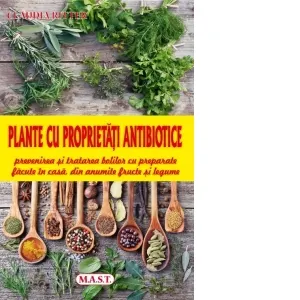 Coperta cărții Plante cu proprietati antibiotice. Prevenirea si tratarea bolilor cu preparate facute in casa, din anumite fructe si legume