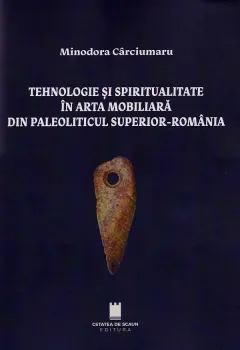 Coperta cărții Tehnologie si spiritualitate in arta mobiliara din Paleoliticul superior - Romania
