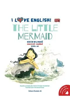 Coperta cărții I Love English. The Little Mermaid. Ed. bilingva engleza-romana. Nivel A2
