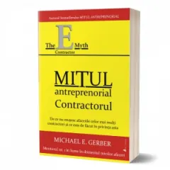 Coperta cărții Mitul antreprenorial - Contractorul. De ce nu functioneaza majoritatea micilor afaceri si ce e de facut in aceasta privinta